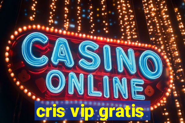 cris vip gratis